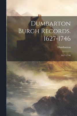 bokomslag Dumbarton Burgh Records. 1627-1746