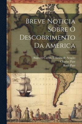Ruth Parr, Augusto Carlos Teixeira de Aragão, Charles Parr - Breve Noticia Sobre O Descobrimento Da America, Häftad