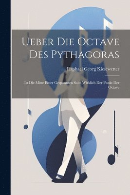 Raphael Georg Kiesewetter - Ueber die Octave des Pythagoras, Häftad