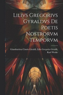 Lilio Gregorio Giraldi Cinzio Giraldi, Lilio Gregorio Giraldi, Cinzio Giraldi - Lilivs Gregorivs Gyraldvs De Poetis Nostrorvm Temporvm, Häftad
