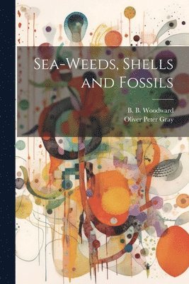 Sea-Weeds, Shells and Fossils 1