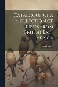 bokomslag Catalogue of a Collection of Birds From British East Africa