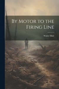 bokomslag By Motor to the Firing Line