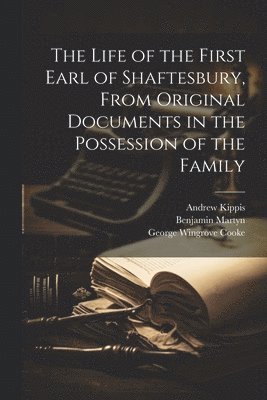 Life of the First Earl of Shaftesbury, From Original Documents in the Possession of the Family