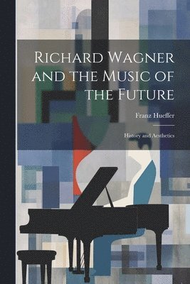 Francis Hueffer, Franz Hueffer - Richard Wagner and the Music of the Future, Häftad