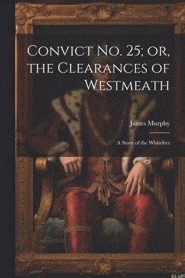 bokomslag Convict No. 25; or, the Clearances of Westmeath