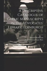 bokomslag A Descriptive Catalogue of Gaelic Manuscripts in the Advocates' Library, Edinburgh