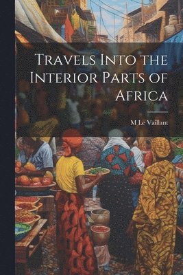 Travels Into the Interior Parts of Africa 1