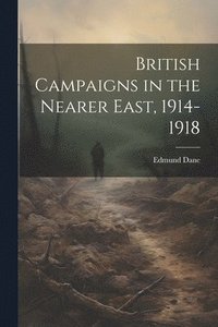 bokomslag British Campaigns in the Nearer East, 1914-1918
