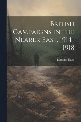 British Campaigns in the Nearer East, 1914-1918 1