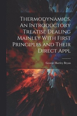 bokomslag Thermodynamics. An Introductory Treatise Dealing Mainley With First Principles and Their Direct Appl