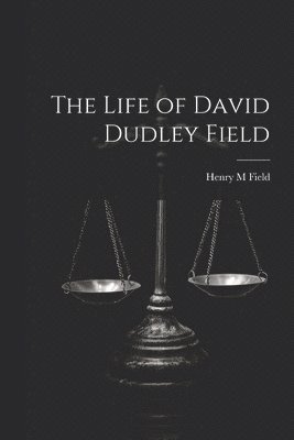 The Life of David Dudley Field 1