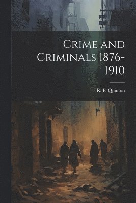 Crime and Criminals 1876-1910
