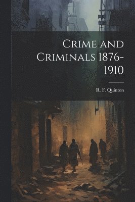 Crime and Criminals 1876-1910 1