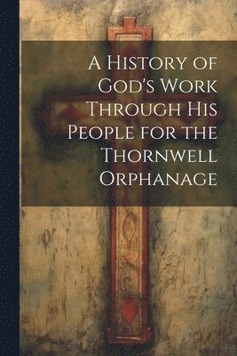 bokomslag History of God's Work Through his People for the Thornwell Orphanage