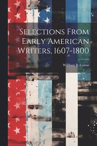 bokomslag Selections From Early American Writers, 1607-1800