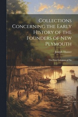 bokomslag Collections Concerning the Early History of the Founders of New Plymouth