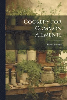 bokomslag Cookery for Common Ailments