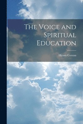 Hiram Corson - Voice and Spiritual Education, Häftad