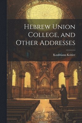 Hebrew Union College, and Other Addresses 1