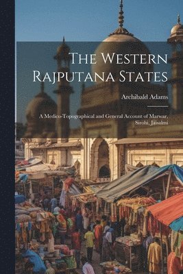 bokomslag The Western Rajputana States; a Medico-topographical and General Account of Marwar, Sirohi, Jaisalmi