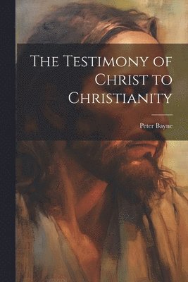 bokomslag The Testimony of Christ to Christianity