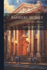 bokomslag Bankers' Money; A Supplement to a Treatise on Money