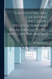 bokomslag Gas-Lighting and Gas-Fitting, Including Specifications and Rules for gas Piping, Notes on the Advant