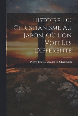Histoire du Christianisme au Japon, où l'on Voit les Différente 1