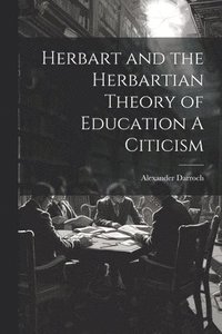 bokomslag Herbart and the Herbartian Theory of Education A Citicism