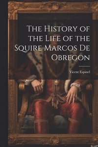 bokomslag The History of the Life of the Squire Marcos de Obregon