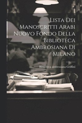 bokomslag Lista Dei Manoscritti Arabi Nuovo Fondo Della Biblioteca Ambrosiana Di Milano