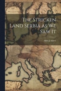 bokomslag The Stricken Land Serbia as we Saw It
