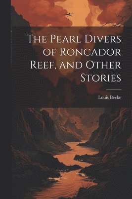 Louis Becke - Pearl Divers of Roncador Reef, and Other Stories, Häftad
