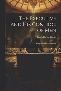 bokomslag The Executive and his Control of Men