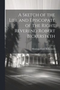 bokomslag A Sketch of the Life and Episcopate of the Right Reverend Robert Bickersteth