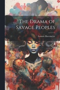bokomslag The Drama of Savage Peoples