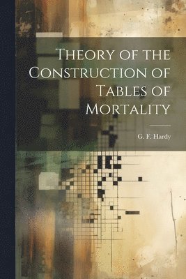 bokomslag Theory of the Construction of Tables of Mortality