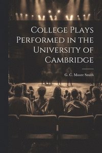 bokomslag College Plays Performed in the University of Cambridge