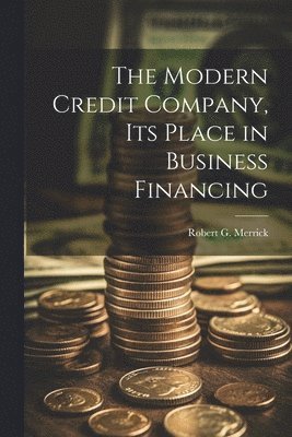 bokomslag Modern Credit Company, its Place in Business Financing
