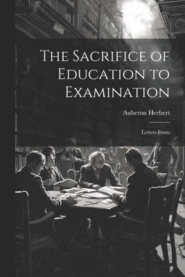 The Sacrifice of Education to Examination 1