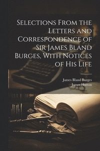 bokomslag Selections From the Letters and Correspondence of Sir James Bland Burges, With Notices of his Life
