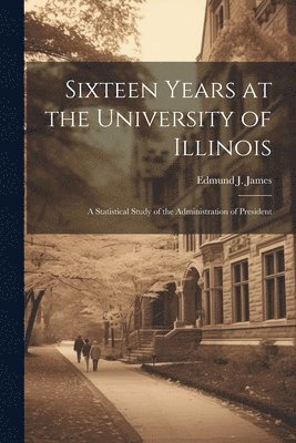 bokomslag Sixteen Years at the University of Illinois; a Statistical Study of the Administration of President