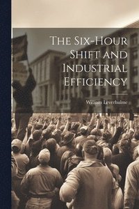 bokomslag The Six-hour Shift and Industrial Efficiency