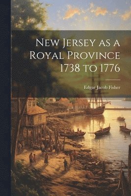 bokomslag New Jersey as a Royal Province 1738 to 1776