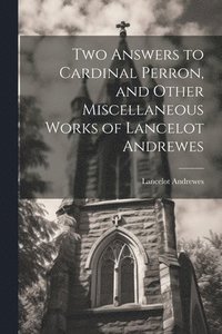 bokomslag Two Answers to Cardinal Perron, and Other Miscellaneous Works of Lancelot Andrewes