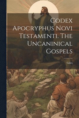 bokomslag Codex Apocryphus Novi Testamenti. The Uncaninical Gospels