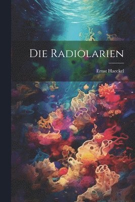 Ernst Haeckel - Radiolarien, Häftad