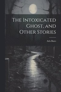 bokomslag The Intoxicated Ghost, and Other Stories