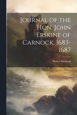 Journal of the Hon. John Erskine of Carnock, 1683-1687 1